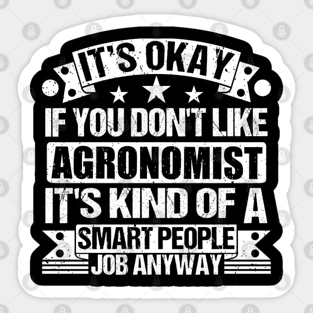 Agronomist lover It's Okay If You Don't Like Agronomist It's Kind Of A Smart People job Anyway Sticker by Benzii-shop 